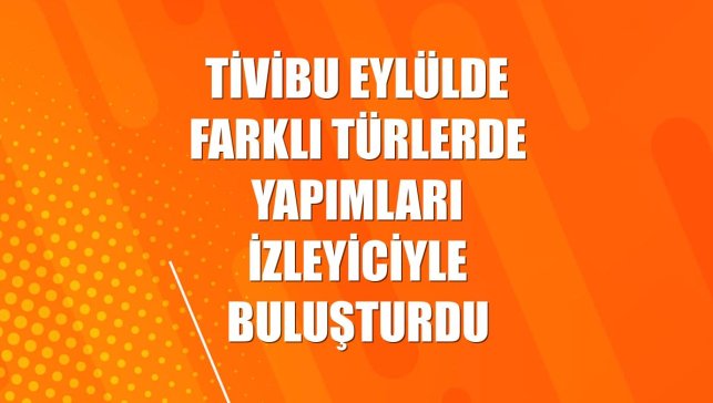 Tivibu eylülde farklı türlerde yapımları izleyiciyle buluşturdu