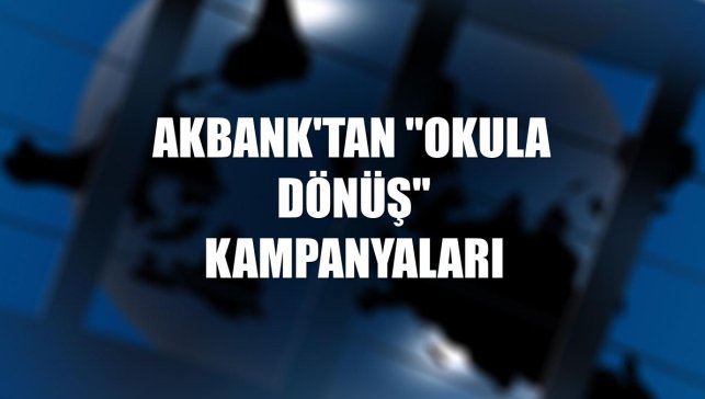 Akbank'tan "Okula Dönüş" kampanyaları
