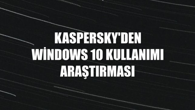 Kaspersky'den Windows 10 kullanımı araştırması