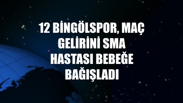 12 Bingölspor, maç gelirini SMA hastası bebeğe bağışladı