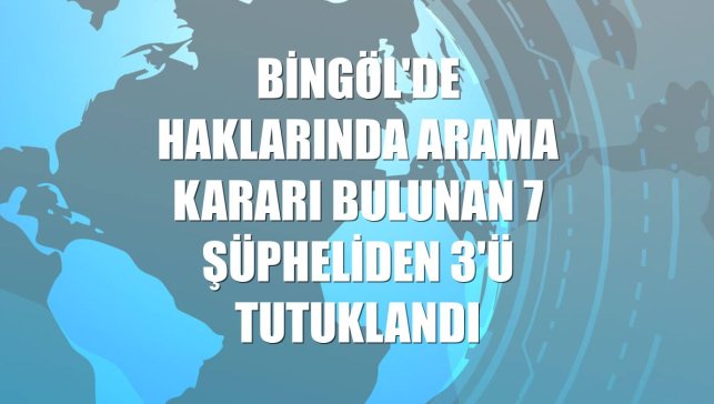 Bingöl'de haklarında arama kararı bulunan 7 şüpheliden 3'ü tutuklandı