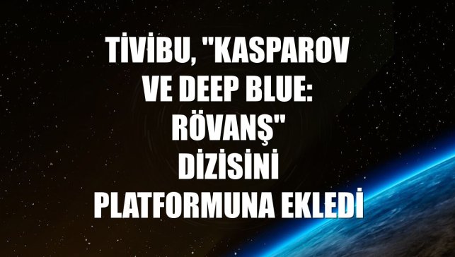 Tivibu, "Kasparov ve Deep Blue: Rövanş" dizisini platformuna ekledi