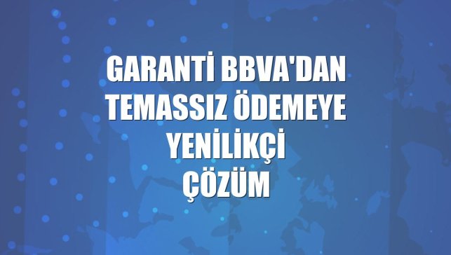 Garanti BBVA'dan temassız ödemeye yenilikçi çözüm