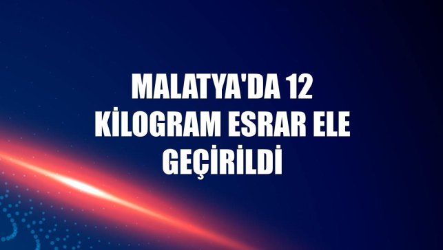 Malatya'da 12 kilogram esrar ele geçirildi