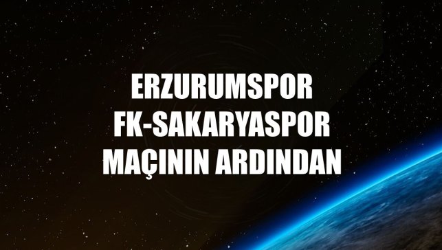 Erzurumspor FK-Sakaryaspor maçının ardından
