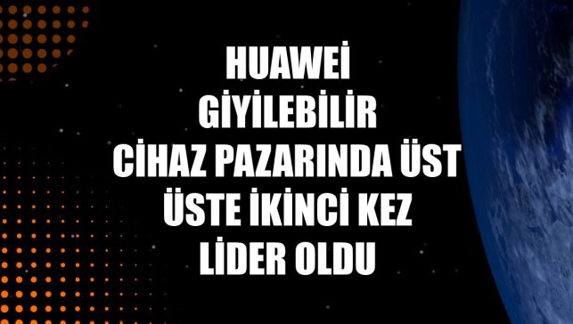 Huawei giyilebilir cihaz pazarında üst üste ikinci kez lider oldu