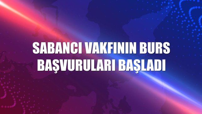 Sabancı Vakfının burs başvuruları başladı