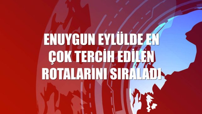Enuygun eylülde en çok tercih edilen rotalarını sıraladı