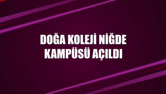 Doğa Koleji Niğde Kampüsü açıldı