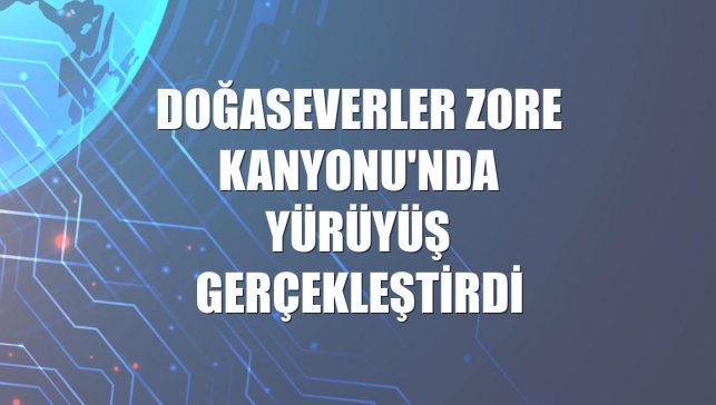 Doğaseverler Zore Kanyonu'nda yürüyüş gerçekleştirdi