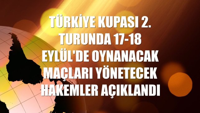 Türkiye Kupası 2. turunda 17-18 Eylül'de oynanacak maçları yönetecek hakemler açıklandı