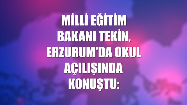 Milli Eğitim Bakanı Tekin, Erzurum'da okul açılışında konuştu: