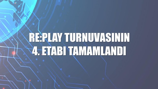 RE:PLAY turnuvasının 4. etabı tamamlandı
