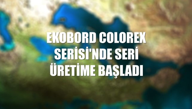 Ekobord Colorex Serisi'nde seri üretime başladı