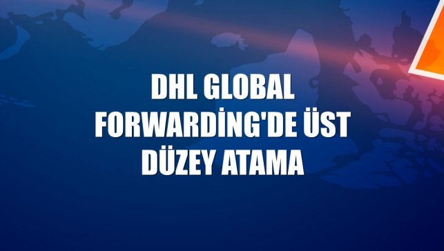 DHL Global Forwarding'de üst düzey atama