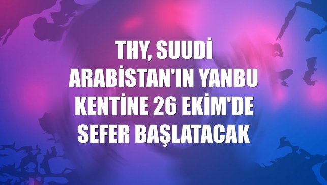 THY, Suudi Arabistan'ın Yanbu kentine 26 Ekim'de sefer başlatacak