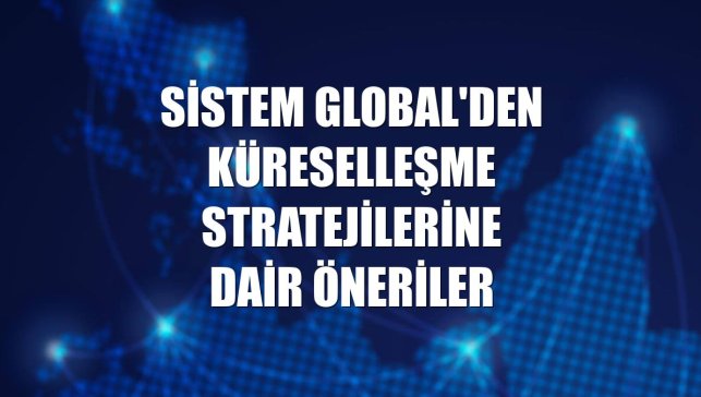 Sistem Global'den küreselleşme stratejilerine dair öneriler
