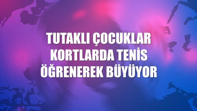 Tutaklı çocuklar kortlarda tenis öğrenerek büyüyor