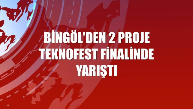 Bingöl'den 2 proje TEKNOFEST finalinde yarıştı
