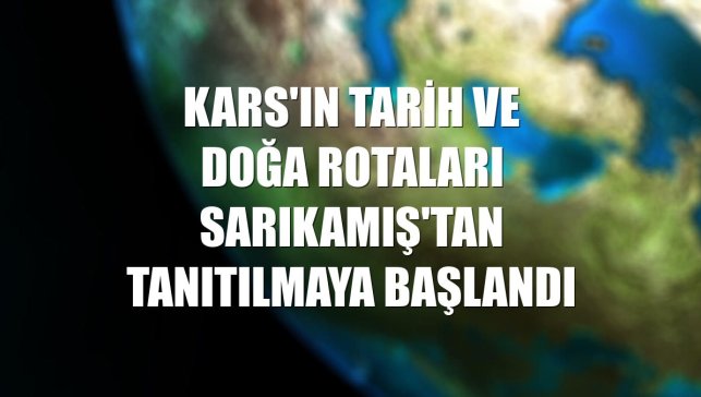 Kars'ın tarih ve doğa rotaları Sarıkamış'tan tanıtılmaya başlandı