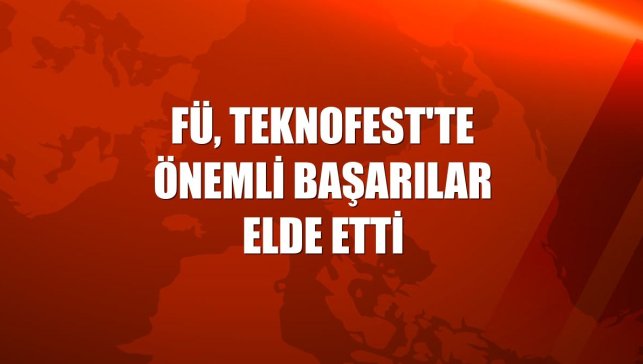 FÜ, TEKNOFEST'te önemli başarılar elde etti