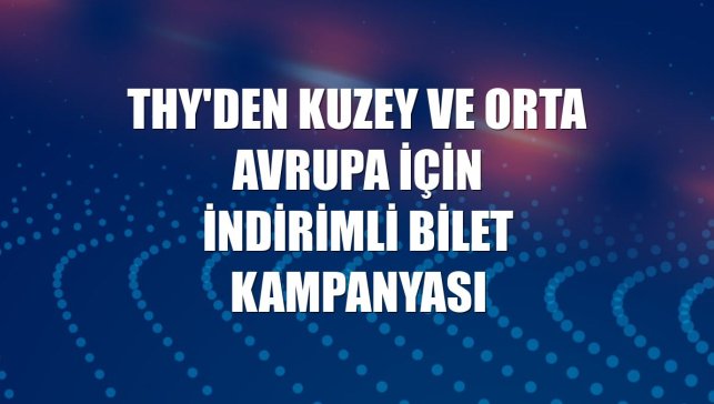 THY'den Kuzey ve Orta Avrupa için indirimli bilet kampanyası