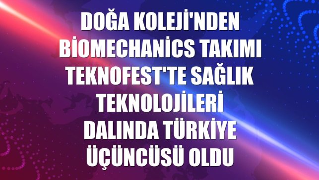 Doğa Koleji'nden BioMechanics takımı TEKNOFEST'te sağlık teknolojileri dalında Türkiye üçüncüsü oldu