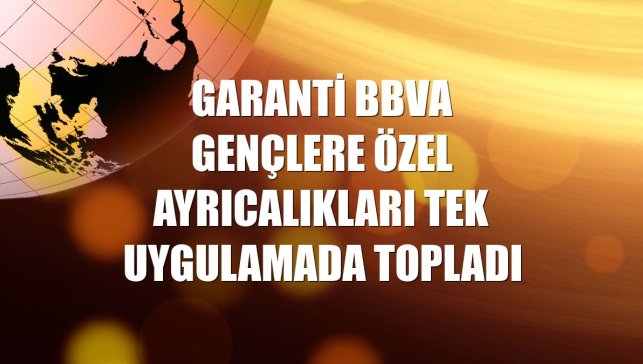 Garanti BBVA gençlere özel ayrıcalıkları tek uygulamada topladı