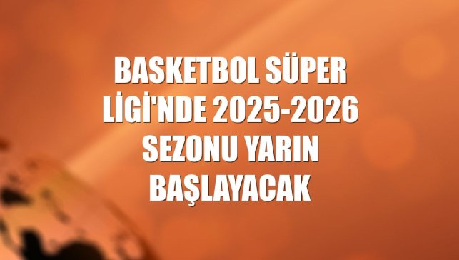 Basketbol Süper Ligi'nde 2025-2026 sezonu yarın başlayacak