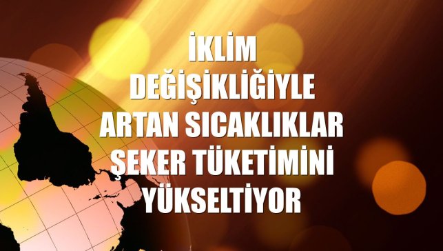 İklim değişikliğiyle artan sıcaklıklar şeker tüketimini yükseltiyor
