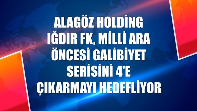 Alagöz Holding Iğdır FK, milli ara öncesi galibiyet serisini 4'e çıkarmayı hedefliyor