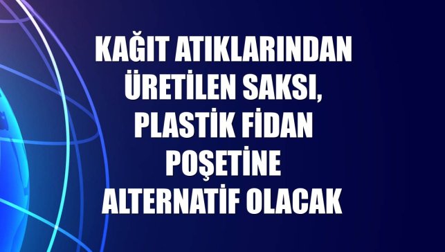 Kağıt atıklarından üretilen saksı, plastik fidan poşetine alternatif olacak