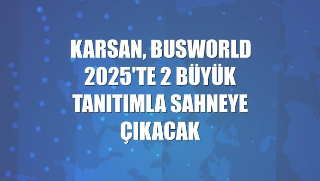 Karsan, Busworld 2025'te 2 büyük tanıtımla sahneye çıkacak