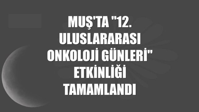 Muş'ta "12. Uluslararası Onkoloji Günleri" etkinliği tamamlandı