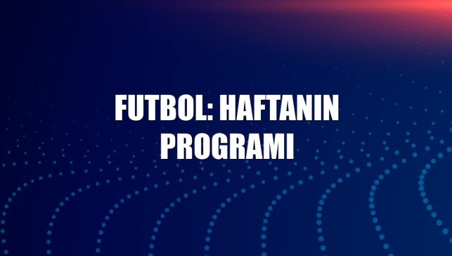 Futbol: Haftanın programı