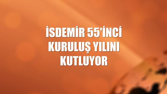 İsdemir 55'inci kuruluş yılını kutluyor