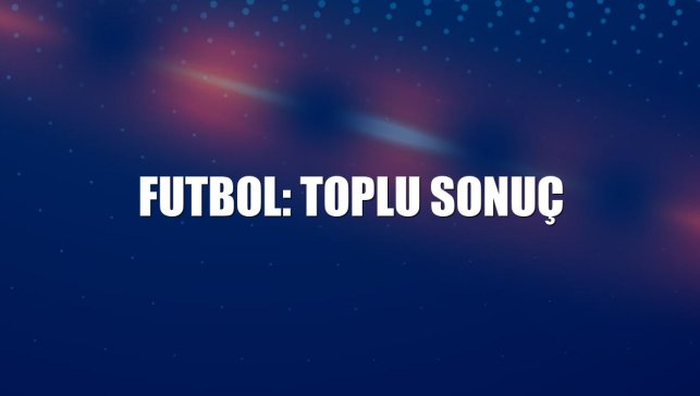 Futbol: Toplu sonuç