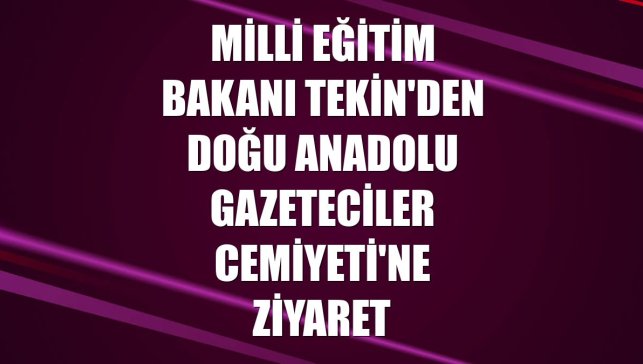 Milli Eğitim Bakanı Tekin'den Doğu Anadolu Gazeteciler Cemiyeti'ne ziyaret