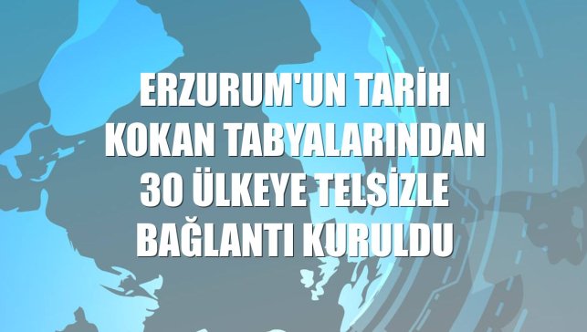 Erzurum'un tarih kokan tabyalarından 30 ülkeye telsizle bağlantı kuruldu