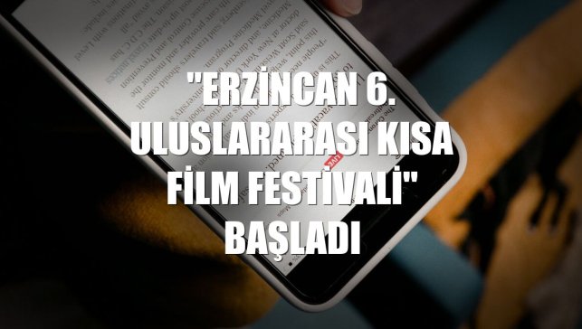 "Erzincan 6. Uluslararası Kısa Film Festivali" başladı