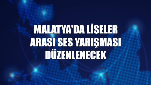 Malatya'da liseler arası ses yarışması düzenlenecek