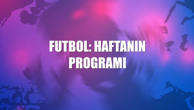 Futbol: Haftanın programı