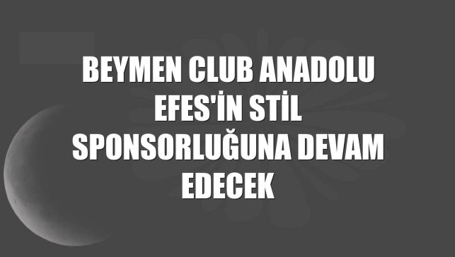Beymen Club Anadolu Efes'in stil sponsorluğuna devam edecek