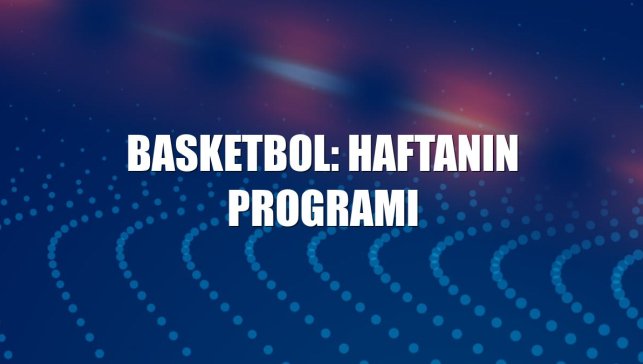 Basketbol: Haftanın programı