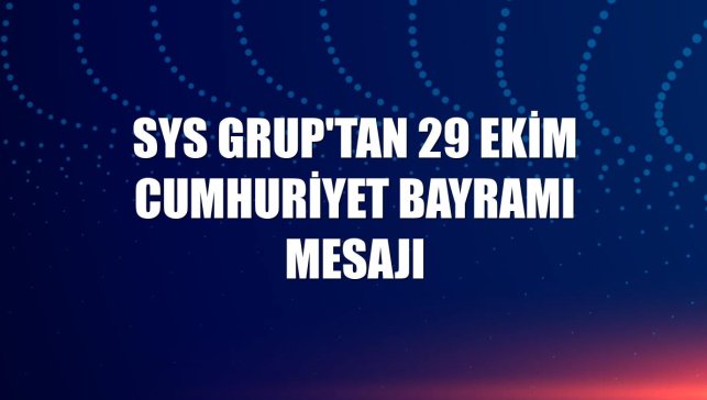SYS Grup'tan 29 Ekim Cumhuriyet Bayramı mesajı
