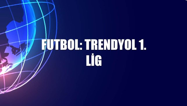 Futbol: Trendyol 1. Lig