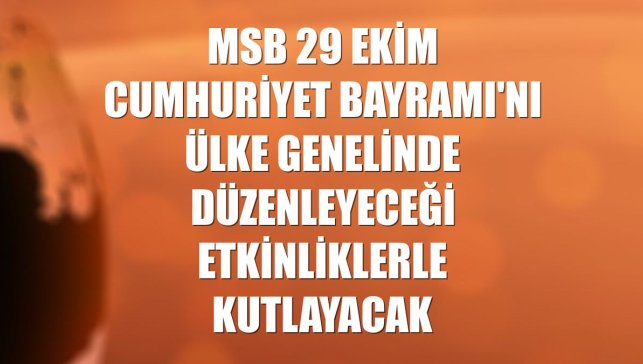MSB 29 Ekim Cumhuriyet Bayramı'nı ülke genelinde düzenleyeceği etkinliklerle kutlayacak
