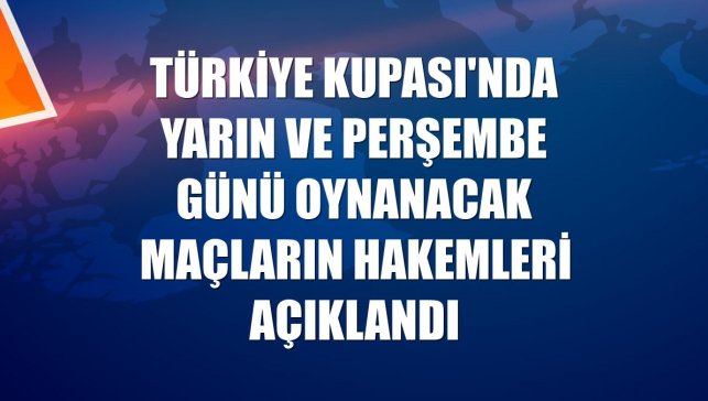 Türkiye Kupası'nda yarın ve perşembe günü oynanacak maçların hakemleri açıklandı