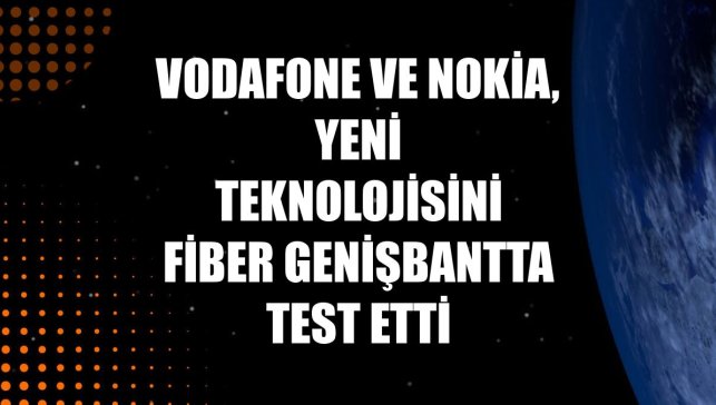 Vodafone ve Nokia, yeni teknolojisini fiber genişbantta test etti