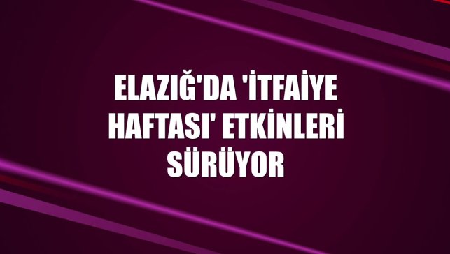 Elazığ'da 'İtfaiye Haftası' etkinleri sürüyor